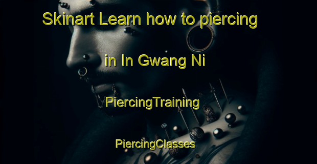 Skinart Learn how to piercing in In Gwang Ni | PiercingTraining | PiercingClasses | SkinartTraining-Korea
