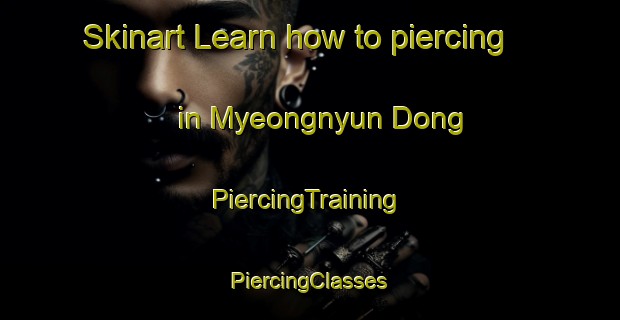 Skinart Learn how to piercing in Myeongnyun Dong | #PiercingTraining #PiercingClasses #SkinartTraining-Korea