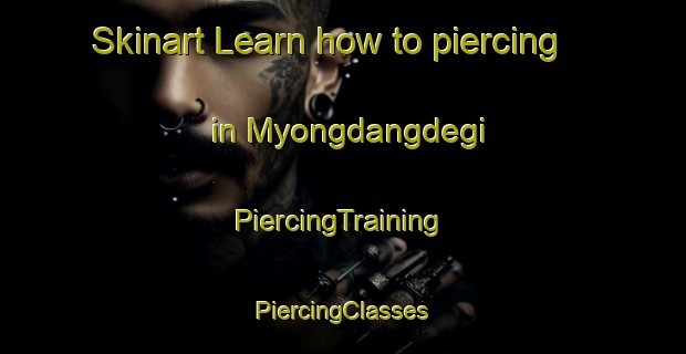 Skinart Learn how to piercing in Myongdangdegi | #PiercingTraining #PiercingClasses #SkinartTraining-Korea