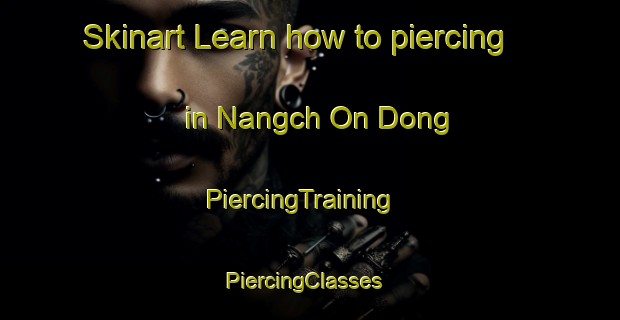 Skinart Learn how to piercing in Nangch On Dong | PiercingTraining | PiercingClasses | SkinartTraining-Korea