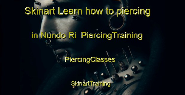 Skinart Learn how to piercing in Nundo Ri | PiercingTraining | PiercingClasses | SkinartTraining-Korea
