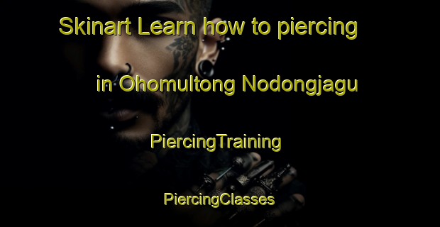 Skinart Learn how to piercing in Ohomultong Nodongjagu | #PiercingTraining #PiercingClasses #SkinartTraining-Korea