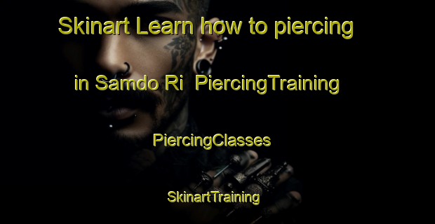 Skinart Learn how to piercing in Samdo Ri | PiercingTraining | PiercingClasses | SkinartTraining-Korea