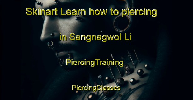 Skinart Learn how to piercing in Sangnagwol Li | #PiercingTraining #PiercingClasses #SkinartTraining-Korea