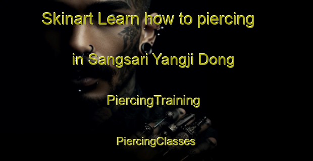 Skinart Learn how to piercing in Sangsari Yangji Dong | #PiercingTraining #PiercingClasses #SkinartTraining-Korea