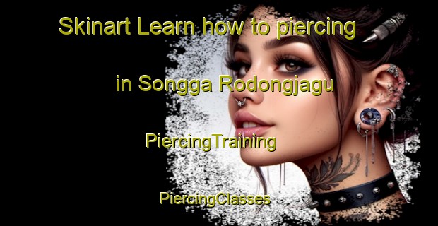 Skinart Learn how to piercing in Songga Rodongjagu | PiercingTraining | PiercingClasses | SkinartTraining-Korea