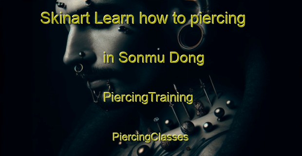 Skinart Learn how to piercing in Sonmu Dong | #PiercingTraining #PiercingClasses #SkinartTraining-Korea