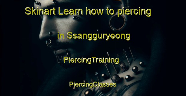 Skinart Learn how to piercing in Ssangguryeong | #PiercingTraining #PiercingClasses #SkinartTraining-Korea