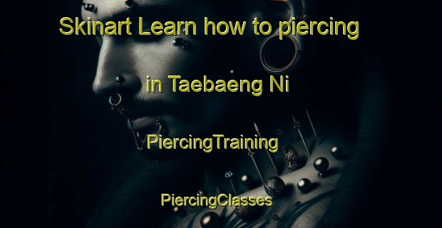 Skinart Learn how to piercing in Taebaeng Ni | PiercingTraining | PiercingClasses | SkinartTraining-Korea