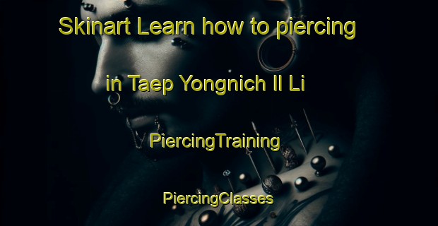 Skinart Learn how to piercing in Taep Yongnich Il Li | #PiercingTraining #PiercingClasses #SkinartTraining-Korea