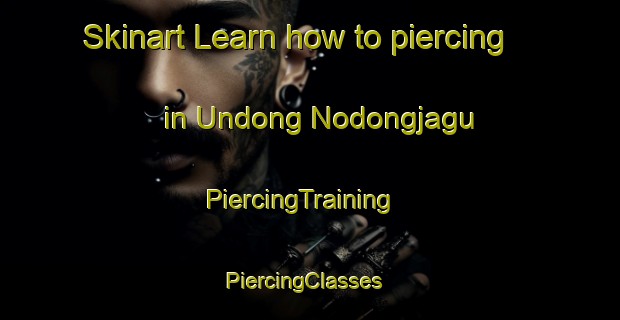 Skinart Learn how to piercing in Undong Nodongjagu | PiercingTraining | PiercingClasses | SkinartTraining-Korea