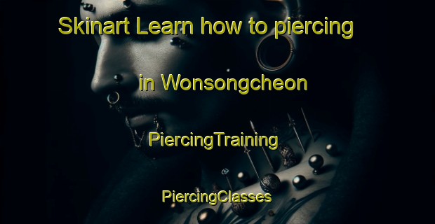 Skinart Learn how to piercing in Wonsongcheon | #PiercingTraining #PiercingClasses #SkinartTraining-Korea