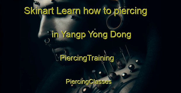 Skinart Learn how to piercing in Yangp Yong Dong | PiercingTraining | PiercingClasses | SkinartTraining-Korea