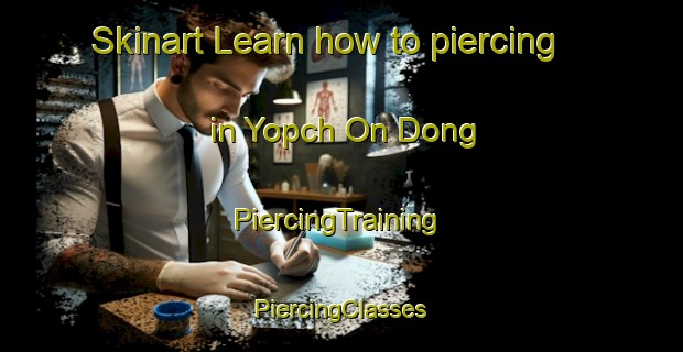 Skinart Learn how to piercing in Yopch On Dong | #PiercingTraining #PiercingClasses #SkinartTraining-Korea