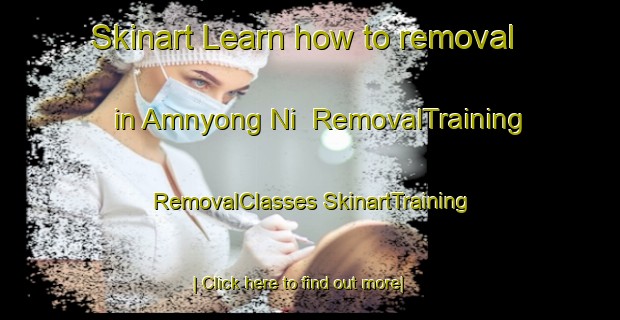 Skinart Learn how to removal in Amnyong Ni | #RemovalTraining #RemovalClasses #SkinartTraining-Korea