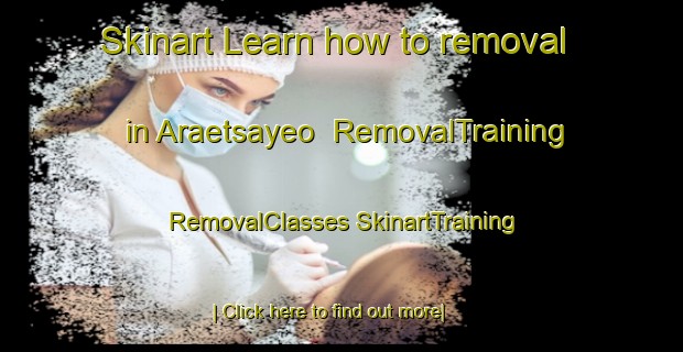 Skinart Learn how to removal in Araetsayeo | #RemovalTraining #RemovalClasses #SkinartTraining-Korea