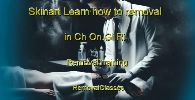 Skinart Learn how to removal in Ch On Gi Ri | RemovalTraining | RemovalClasses | SkinartTraining-Korea