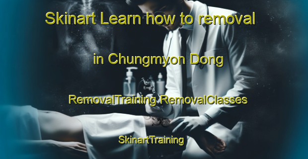 Skinart Learn how to removal in Chungmyon Dong | #RemovalTraining #RemovalClasses #SkinartTraining-Korea