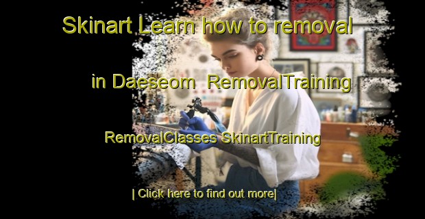 Skinart Learn how to removal in Daeseom | #RemovalTraining #RemovalClasses #SkinartTraining-Korea