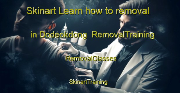 Skinart Learn how to removal in Dodeokdong | RemovalTraining | RemovalClasses | SkinartTraining-Korea