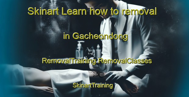 Skinart Learn how to removal in Gacheondong | #RemovalTraining #RemovalClasses #SkinartTraining-Korea