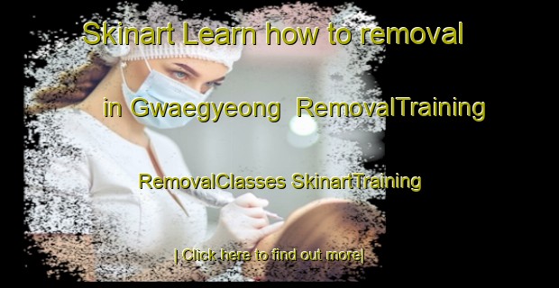 Skinart Learn how to removal in Gwaegyeong | #RemovalTraining #RemovalClasses #SkinartTraining-Korea