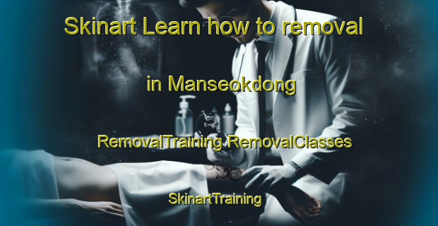 Skinart Learn how to removal in Manseokdong | #RemovalTraining #RemovalClasses #SkinartTraining-Korea