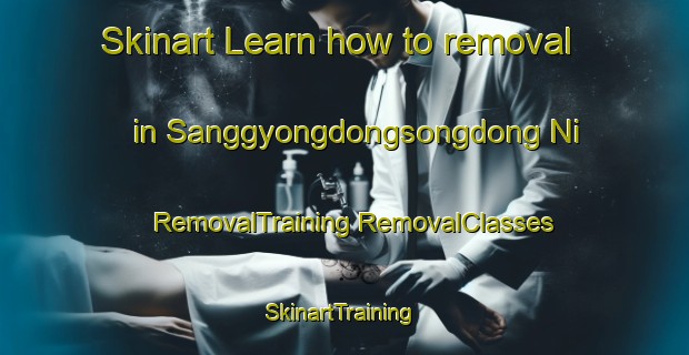 Skinart Learn how to removal in Sanggyongdongsongdong Ni | #RemovalTraining #RemovalClasses #SkinartTraining-Korea