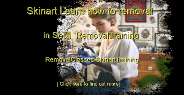 Skinart Learn how to removal in Seoil | #RemovalTraining #RemovalClasses #SkinartTraining-Korea