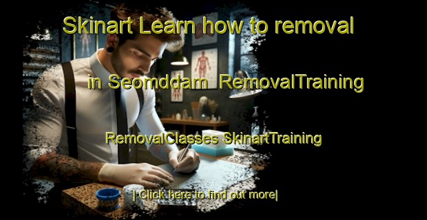 Skinart Learn how to removal in Seomddam | #RemovalTraining #RemovalClasses #SkinartTraining-Korea