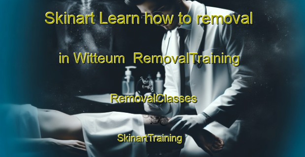 Skinart Learn how to removal in Witteum | RemovalTraining | RemovalClasses | SkinartTraining-Korea