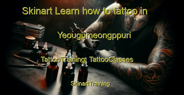 Skinart Learn how to tattoo in Yeougumeongppuri | TattooTraining | TattooClasses | SkinartTraining-Korea