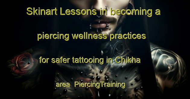 Skinart Lessons in becoming a piercing wellness practices for safer tattooing in Chikha area | PiercingTraining | PiercingClasses | SkinartTraining-Korea