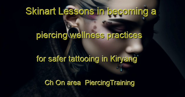 Skinart Lessons in becoming a piercing wellness practices for safer tattooing in Kiryang Ch On area | PiercingTraining | PiercingClasses | SkinartTraining-Korea