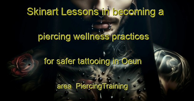 Skinart Lessons in becoming a piercing wellness practices for safer tattooing in Oeun area | PiercingTraining | PiercingClasses | SkinartTraining-Korea