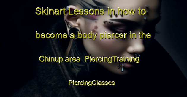Skinart Lessons in how to become a body piercer in the Chinup area | PiercingTraining | PiercingClasses | SkinartTraining-Korea