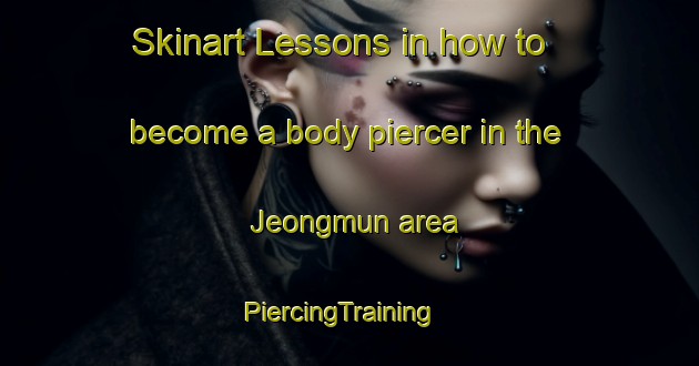 Skinart Lessons in how to become a body piercer in the Jeongmun area | PiercingTraining | PiercingClasses | SkinartTraining-Korea