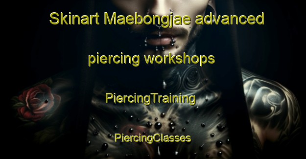 Skinart Maebongjae advanced piercing workshops | #PiercingTraining #PiercingClasses #SkinartTraining-Korea