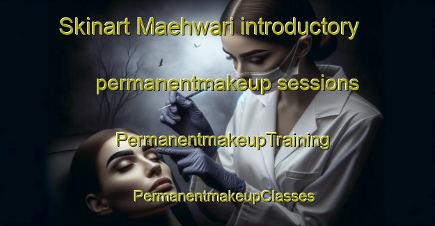 Skinart Maehwari introductory permanentmakeup sessions | PermanentmakeupTraining | PermanentmakeupClasses | SkinartTraining-Korea