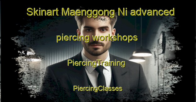 Skinart Maenggong Ni advanced piercing workshops | #PiercingTraining #PiercingClasses #SkinartTraining-Korea