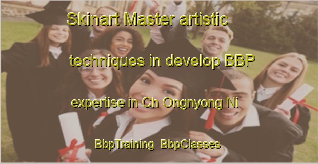 Skinart Master artistic techniques in develop BBP expertise in Ch Ongnyong Ni | BbpTraining | BbpClasses | SkinartTraining-Korea