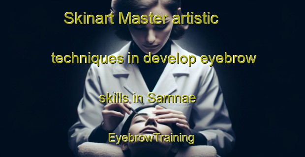 Skinart Master artistic techniques in develop eyebrow skills in Samnae | EyebrowTraining | EyebrowClasses | SkinartTraining-Korea