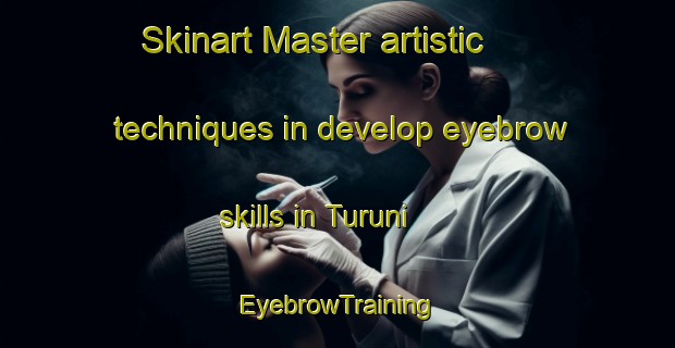 Skinart Master artistic techniques in develop eyebrow skills in Turuni | EyebrowTraining | EyebrowClasses | SkinartTraining-Korea