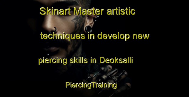 Skinart Master artistic techniques in develop new piercing skills in Deoksalli | PiercingTraining | PiercingClasses | SkinartTraining-Korea