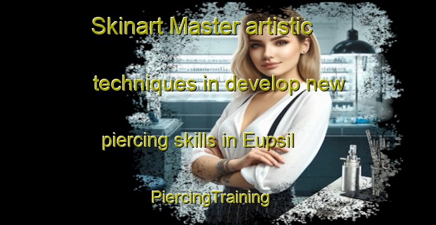 Skinart Master artistic techniques in develop new piercing skills in Eupsil | PiercingTraining | PiercingClasses | SkinartTraining-Korea