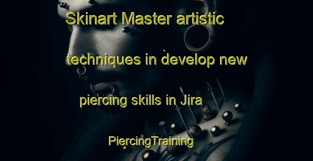 Skinart Master artistic techniques in develop new piercing skills in Jira | PiercingTraining | PiercingClasses | SkinartTraining-Korea
