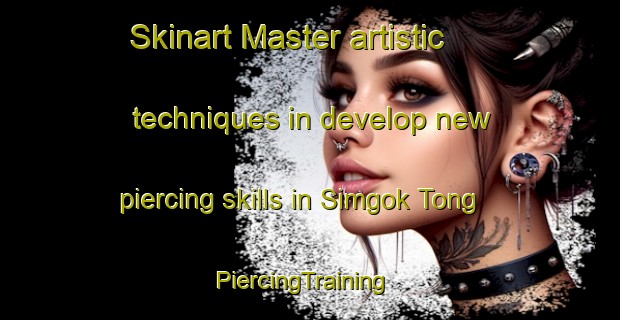 Skinart Master artistic techniques in develop new piercing skills in Simgok Tong | PiercingTraining | PiercingClasses | SkinartTraining-Korea