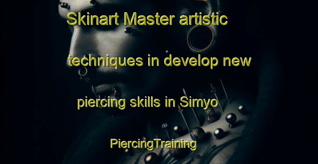 Skinart Master artistic techniques in develop new piercing skills in Simyo | PiercingTraining | PiercingClasses | SkinartTraining-Korea