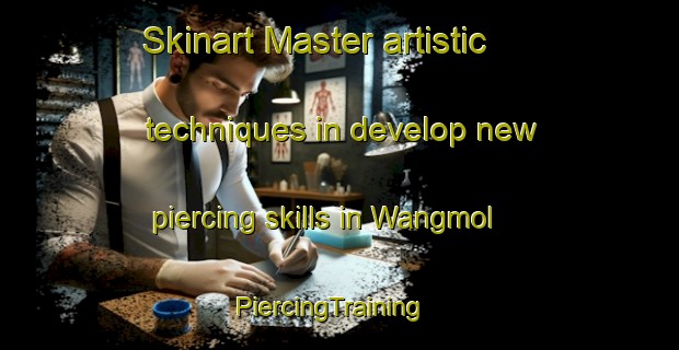Skinart Master artistic techniques in develop new piercing skills in Wangmol | PiercingTraining | PiercingClasses | SkinartTraining-Korea