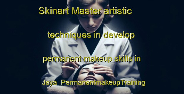 Skinart Master artistic techniques in develop permanent makeup skills in Jeya | PermanentmakeupTraining | PermanentmakeupClasses | SkinartTraining-Korea